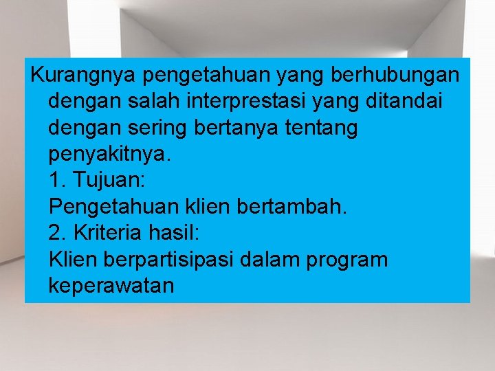 Kurangnya pengetahuan yang berhubungan dengan salah interprestasi yang ditandai dengan sering bertanya tentang penyakitnya.