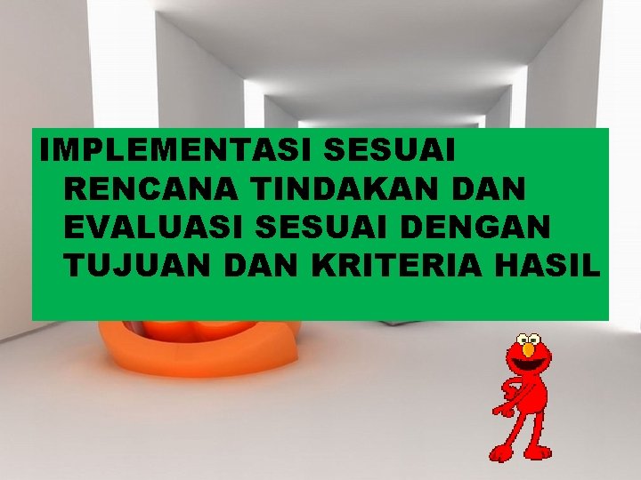 IMPLEMENTASI SESUAI RENCANA TINDAKAN DAN EVALUASI SESUAI DENGAN TUJUAN DAN KRITERIA HASIL 