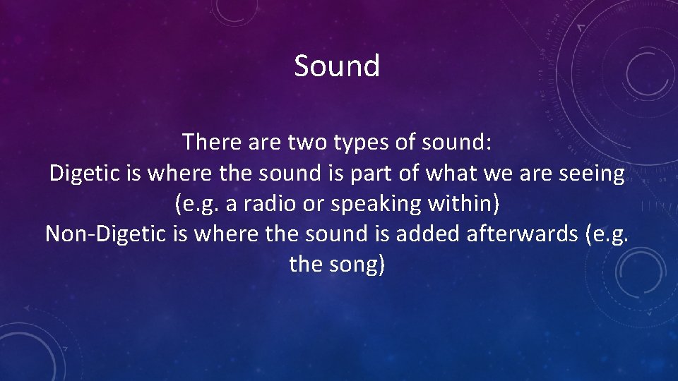 Sound There are two types of sound: Digetic is where the sound is part