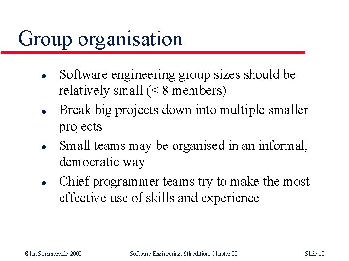 Group organisation l l Software engineering group sizes should be relatively small (< 8