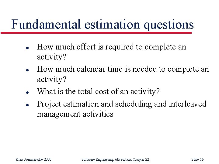 Fundamental estimation questions l l How much effort is required to complete an activity?