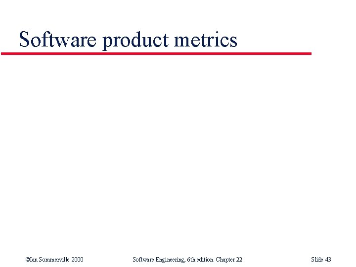 Software product metrics ©Ian Sommerville 2000 Software Engineering, 6 th edition. Chapter 22 Slide