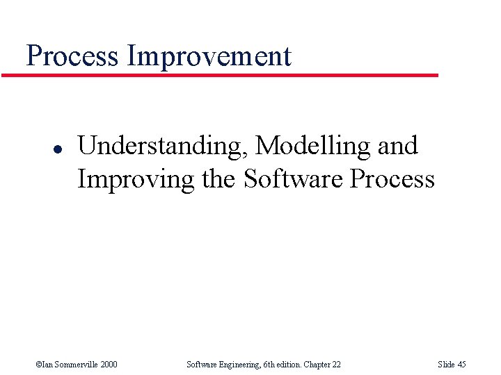 Process Improvement l Understanding, Modelling and Improving the Software Process ©Ian Sommerville 2000 Software