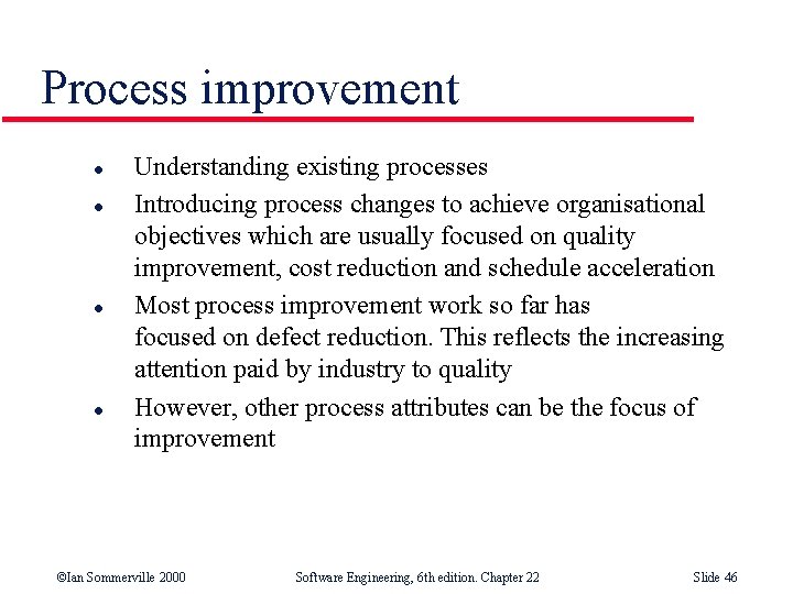 Process improvement l l Understanding existing processes Introducing process changes to achieve organisational objectives