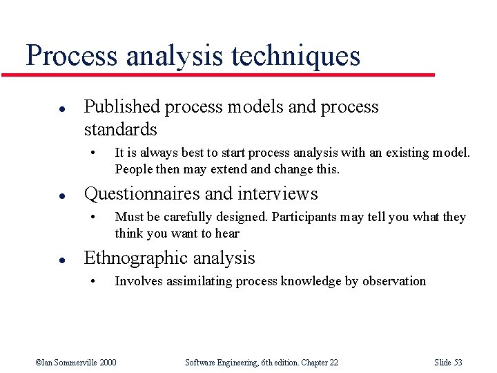 Process analysis techniques l Published process models and process standards • l Questionnaires and