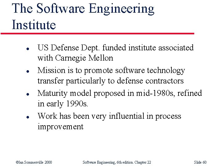 The Software Engineering Institute l l US Defense Dept. funded institute associated with Carnegie