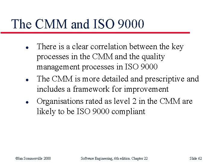 The CMM and ISO 9000 l l l There is a clear correlation between