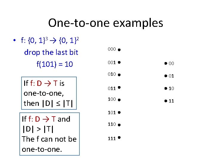 One-to-one examples • f: {0, 1}3 → {0, 1}2 drop the last bit f(101)
