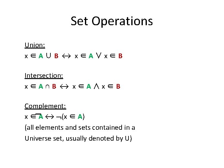 Set Operations Union: x∈A∪B ↔ x∈A∨x∈B Intersection: x∈A∩B ↔ x∈A∧x∈B Complement: x ∈ A