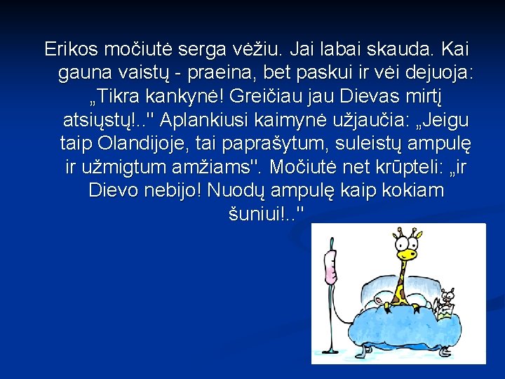 Erikos močiutė serga vėžiu. Jai labai skauda. Kai gauna vaistų - praeina, bet paskui
