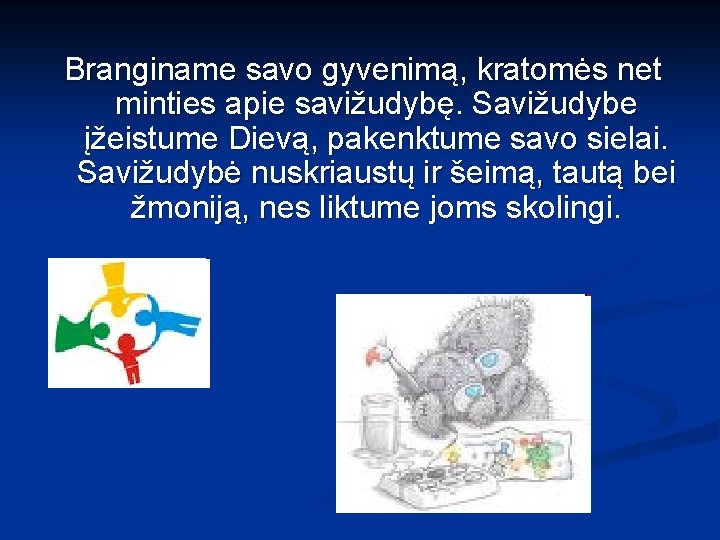 Branginame savo gyvenimą, kratomės net minties apie savižudybę. Savižudybe įžeistume Dievą, pakenktume savo sielai.