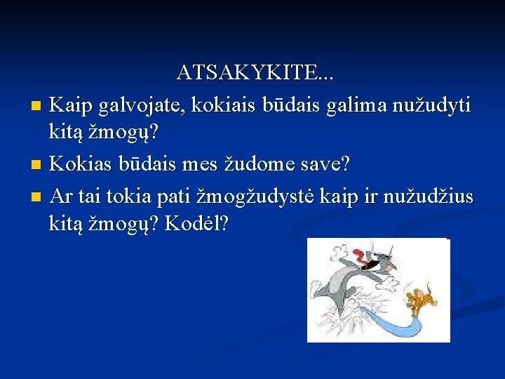 ATSAKYKITE. . . n Kaip galvojate, kokiais būdais galima nužudyti kitą žmogų? n Kokias
