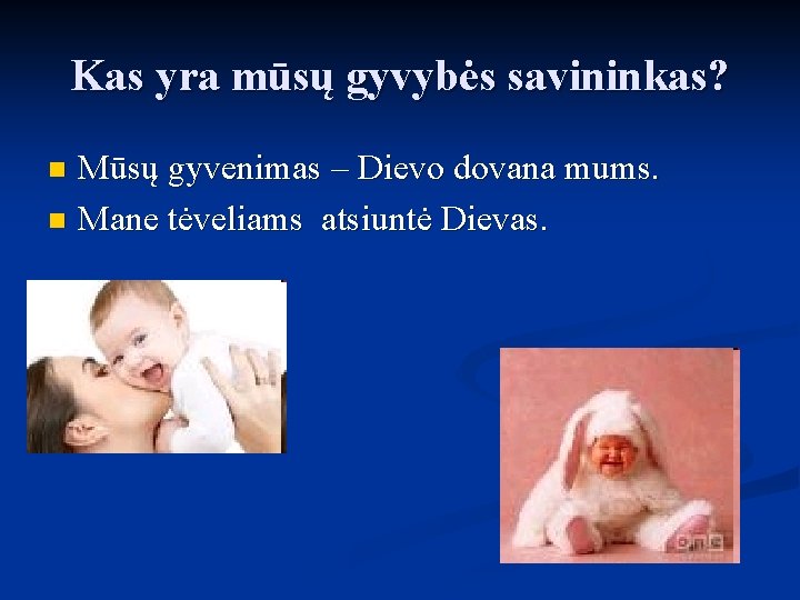 Kas yra mūsų gyvybės savininkas? Mūsų gyvenimas – Dievo dovana mums. n Mane tėveliams