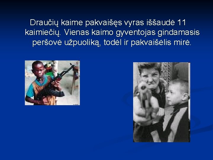 Draučių kaime pakvaišęs vyras iššaudė 11 kaimiečių. Vienas kaimo gyventojas gindamasis peršovė užpuoliką, todėl