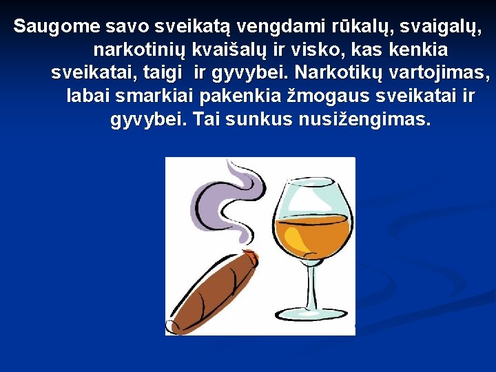 Saugome savo sveikatą vengdami rūkalų, svaigalų, narkotinių kvaišalų ir visko, kas kenkia sveikatai, taigi