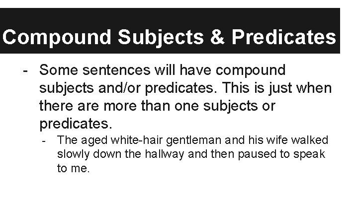 Compound Subjects & Predicates - Some sentences will have compound subjects and/or predicates. This
