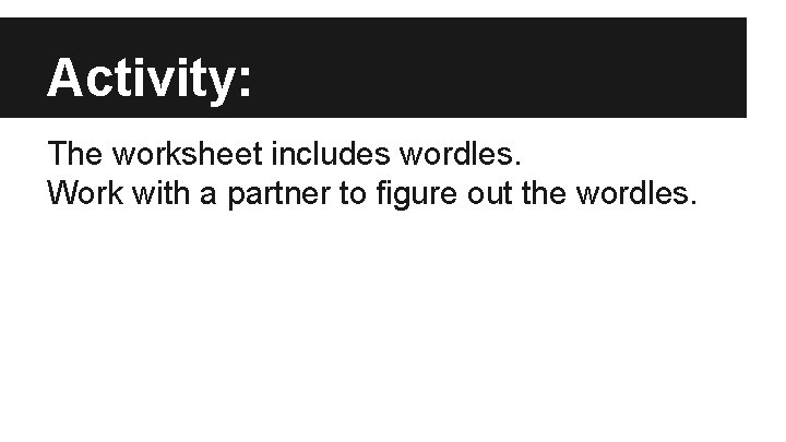 Activity: The worksheet includes wordles. Work with a partner to figure out the wordles.