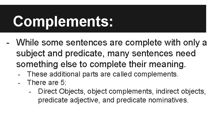 Complements: - While some sentences are complete with only a subject and predicate, many