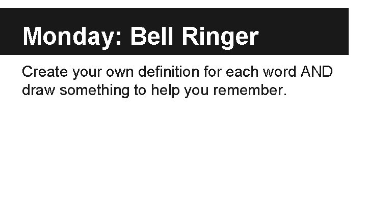 Monday: Bell Ringer Create your own definition for each word AND draw something to