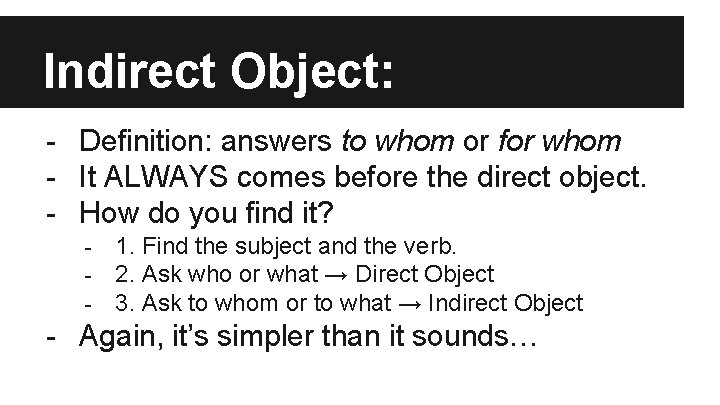 Indirect Object: - Definition: answers to whom or for whom - It ALWAYS comes
