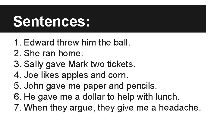 Sentences: 1. Edward threw him the ball. 2. She ran home. 3. Sally gave