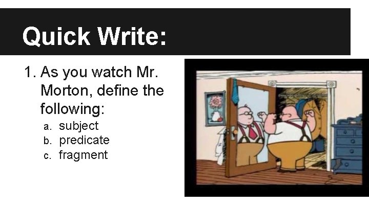 Quick Write: 1. As you watch Mr. Morton, define the following: a. b. c.