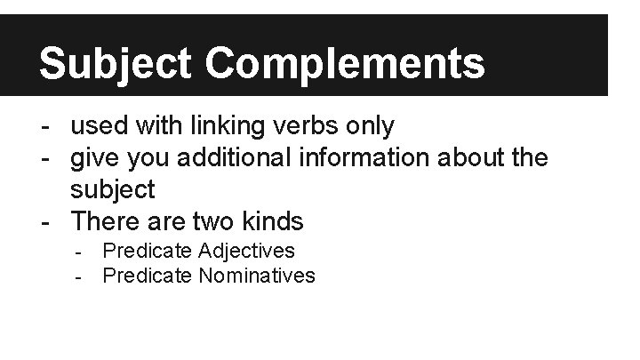 Subject Complements - used with linking verbs only - give you additional information about