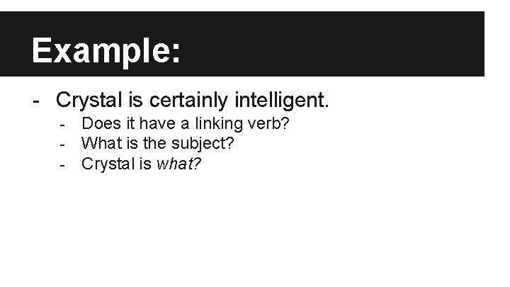 Example: - Crystal is certainly intelligent. - Does it have a linking verb? What