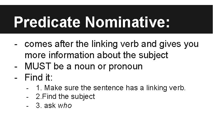 Predicate Nominative: - comes after the linking verb and gives you more information about
