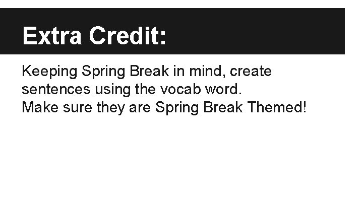 Extra Credit: Keeping Spring Break in mind, create sentences using the vocab word. Make