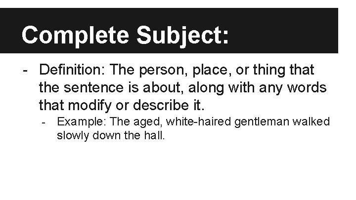 Complete Subject: - Definition: The person, place, or thing that the sentence is about,