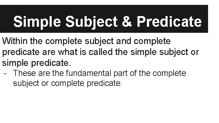 Simple Subject & Predicate Within the complete subject and complete predicate are what is
