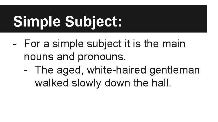 Simple Subject: - For a simple subject it is the main nouns and pronouns.