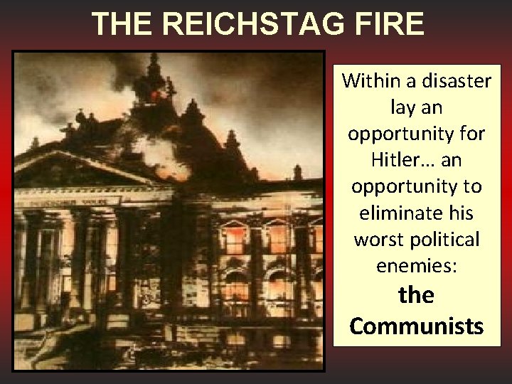 THE REICHSTAG FIRE Within a disaster lay an opportunity for Hitler… an opportunity to