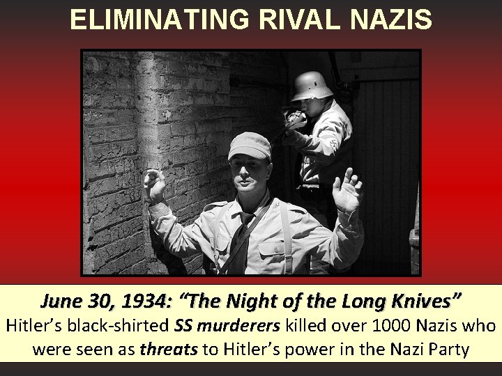 ELIMINATING RIVAL NAZIS June 30, 1934: “The Night of the Long Knives” Hitler’s black-shirted