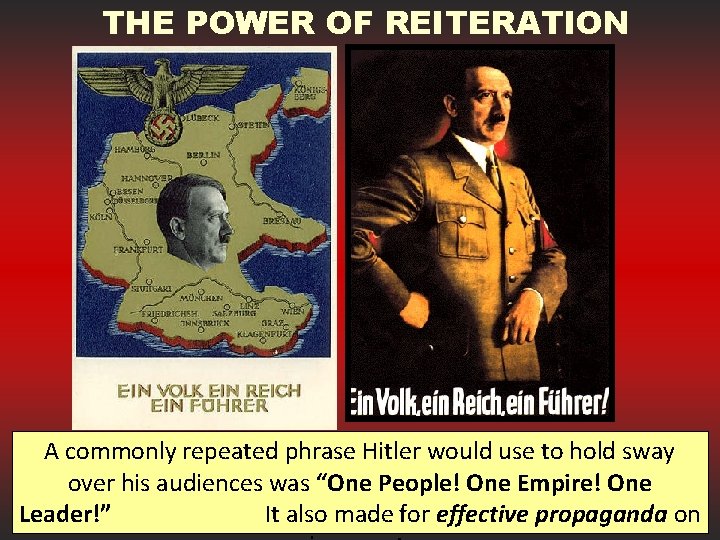 THE POWER OF REITERATION A commonly repeated phrase Hitler would use to hold sway