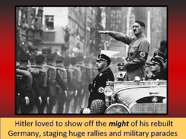 Hitler loved to show off the might of his rebuilt Germany, staging huge rallies