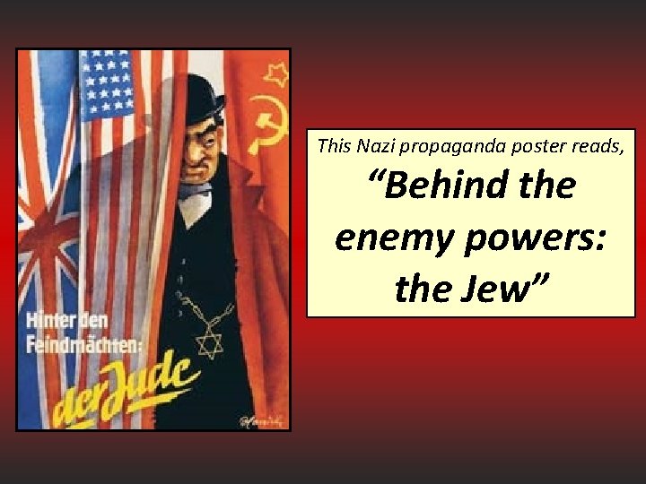 This Nazi propaganda poster reads, “Behind the enemy powers: the Jew” 