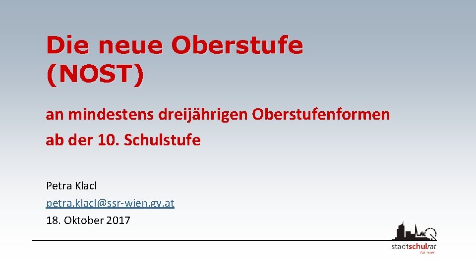 Die neue Oberstufe (NOST) an mindestens dreijährigen Oberstufenformen ab der 10. Schulstufe Petra Klacl