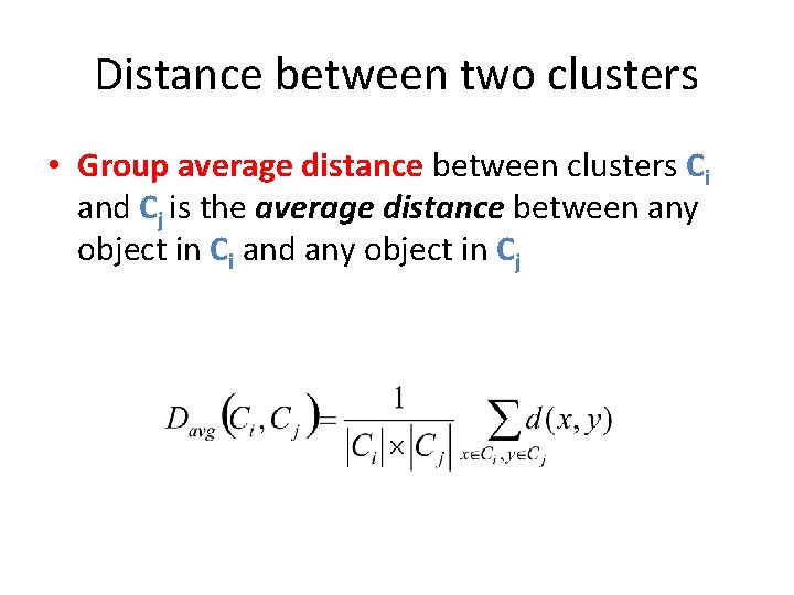 Distance between two clusters • Group average distance between clusters Ci and Cj is