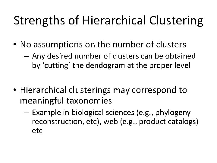 Strengths of Hierarchical Clustering • No assumptions on the number of clusters – Any