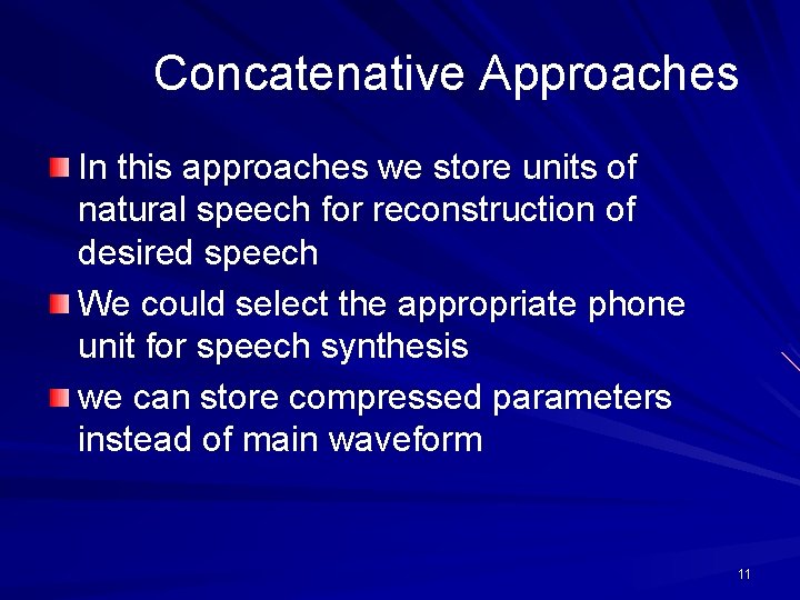 Concatenative Approaches In this approaches we store units of natural speech for reconstruction of