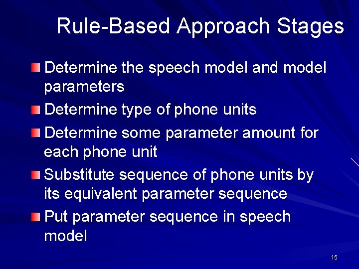 Rule-Based Approach Stages Determine the speech model and model parameters Determine type of phone