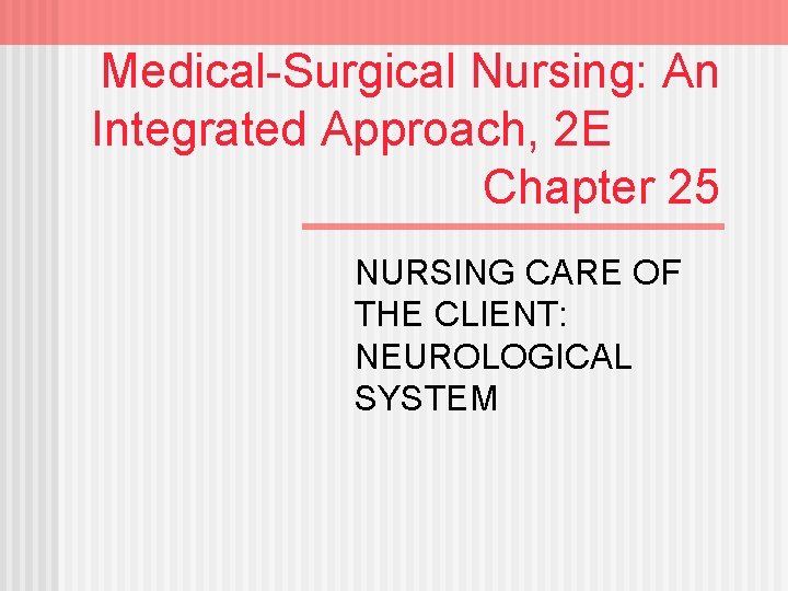 Medical-Surgical Nursing: An Integrated Approach, 2 E Chapter 25 NURSING CARE OF THE CLIENT: