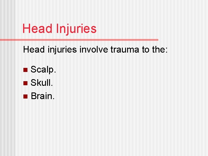 Head Injuries Head injuries involve trauma to the: Scalp. n Skull. n Brain. n