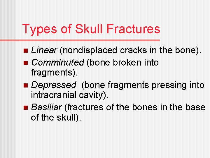 Types of Skull Fractures Linear (nondisplaced cracks in the bone). n Comminuted (bone broken