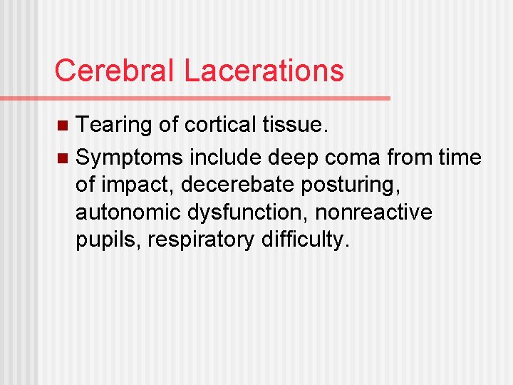 Cerebral Lacerations Tearing of cortical tissue. n Symptoms include deep coma from time of