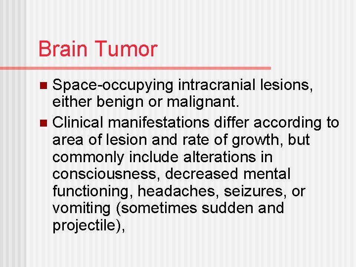 Brain Tumor Space-occupying intracranial lesions, either benign or malignant. n Clinical manifestations differ according