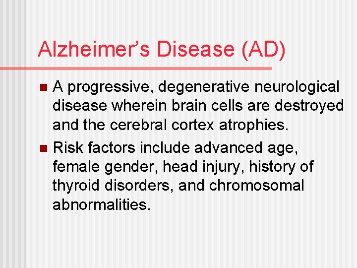 Alzheimer’s Disease (AD) A progressive, degenerative neurological disease wherein brain cells are destroyed and