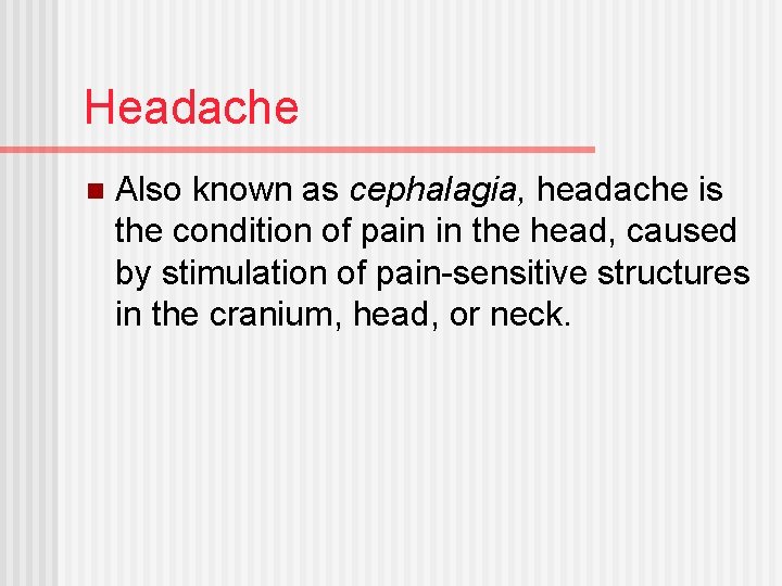 Headache n Also known as cephalagia, headache is the condition of pain in the